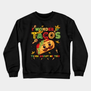 Cinco De Mayo I Wonder If Tacos Think About Me Too Men Women Crewneck Sweatshirt